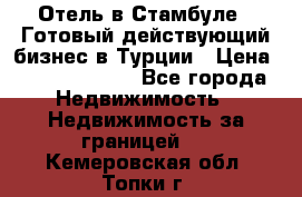 Отель в Стамбуле.  Готовый действующий бизнес в Турции › Цена ­ 197 000 000 - Все города Недвижимость » Недвижимость за границей   . Кемеровская обл.,Топки г.